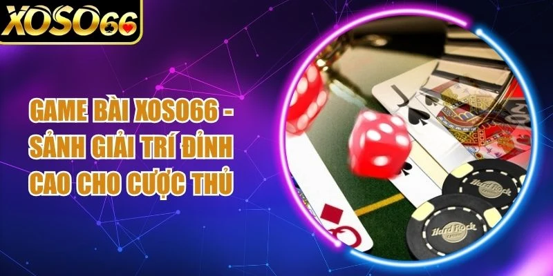 Game Bài Xoso66 - Sảnh Giải Trí Đỉnh Cao Cho Cược Thủ